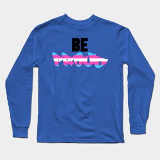 Be Proud To Be Transgender Long Sleeve T-Shirt